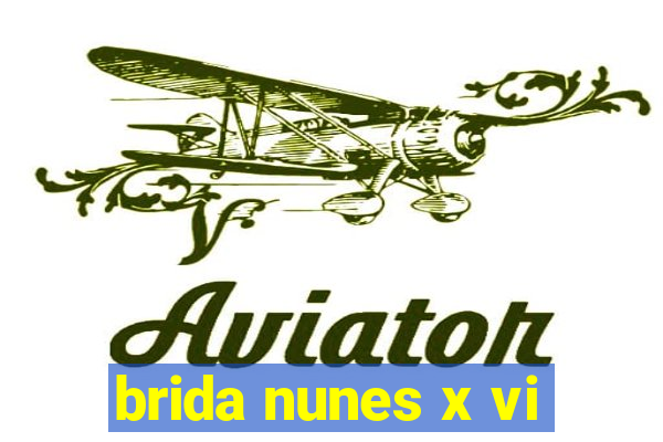 brida nunes x vi